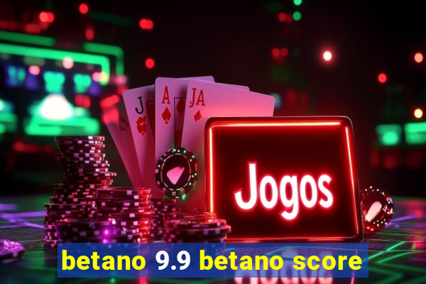 betano 9.9 betano score